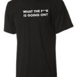 What the f**k is going on sort t-shirt