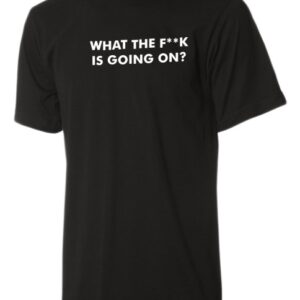 What the f**k is going on sort t-shirt