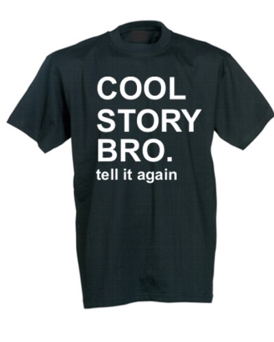 Cool story bro - tell it again